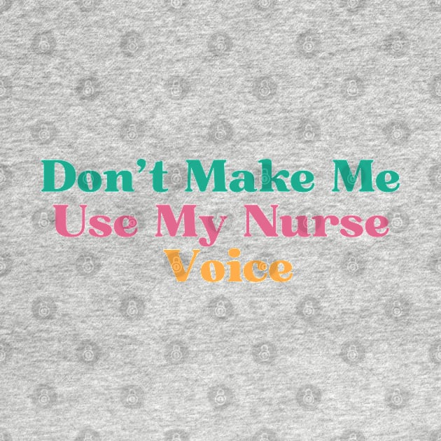 Don't Make Me Use My Nurse Voice, by Kittoable